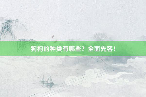 狗狗的种类有哪些？全面先容！