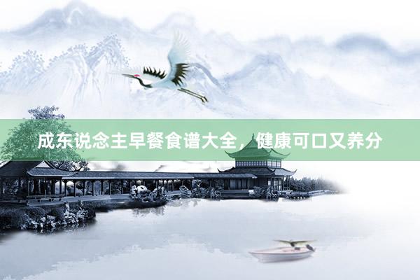 成东说念主早餐食谱大全，健康可口又养分