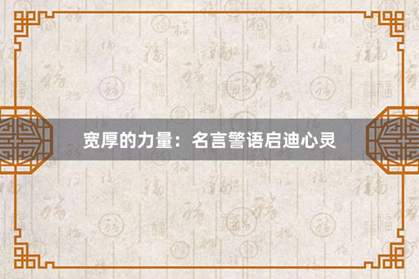 宽厚的力量:名言警语启迪心灵